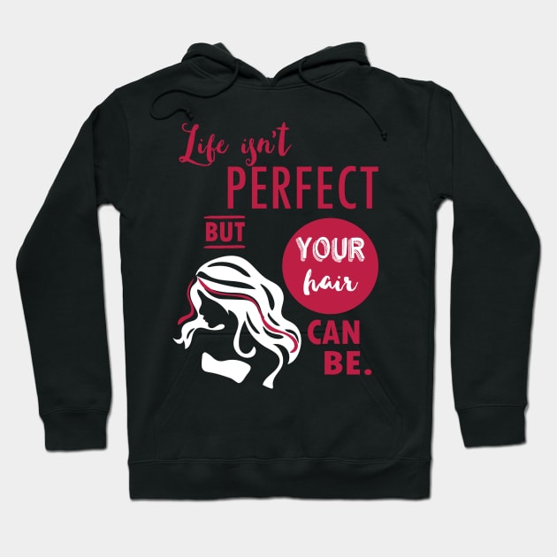 Life isn't perfect, but your hair can be - hairdresser hairstylist salon T-Shirt Hoodie by papillon